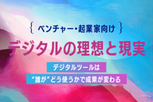 デジタルツールは“誰が”どう使うかで成果が変わる
