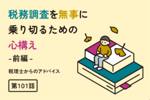 税務調査を無事に乗り切るための心構え：前編（第101話）