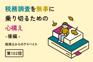 税務調査を無事に乗り切るための心構え：後編（第102話）